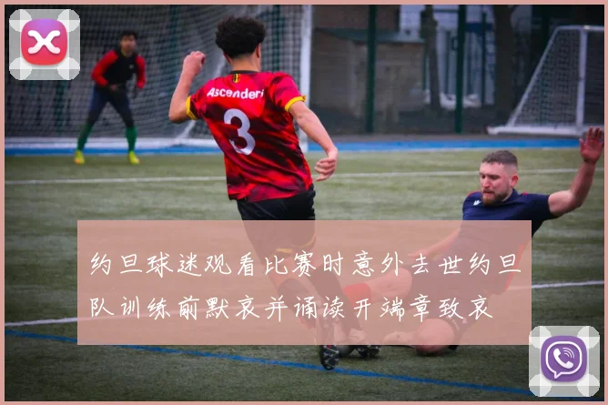 约旦球迷观看比赛时意外去世约旦队训练前默哀并诵读开端章致哀